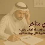 راتبي متأخر: هل أترك العمل أم أطالب بحقي؟ نصائح قانونية لكل موظف مظلوم