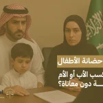 معركة حضانة الأطفال: كيف يكسب الأب أو الأم القضية دون معاناة؟