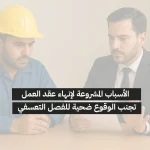 الأسباب المشروعة لإنهاء عقد العمل: تجنب الوقوع ضحية للفصل التعسفي