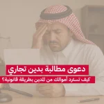 دعوى مطالبة بدين تجاري: كيف تسترد أموالك من المدين بطريقة قانونية؟