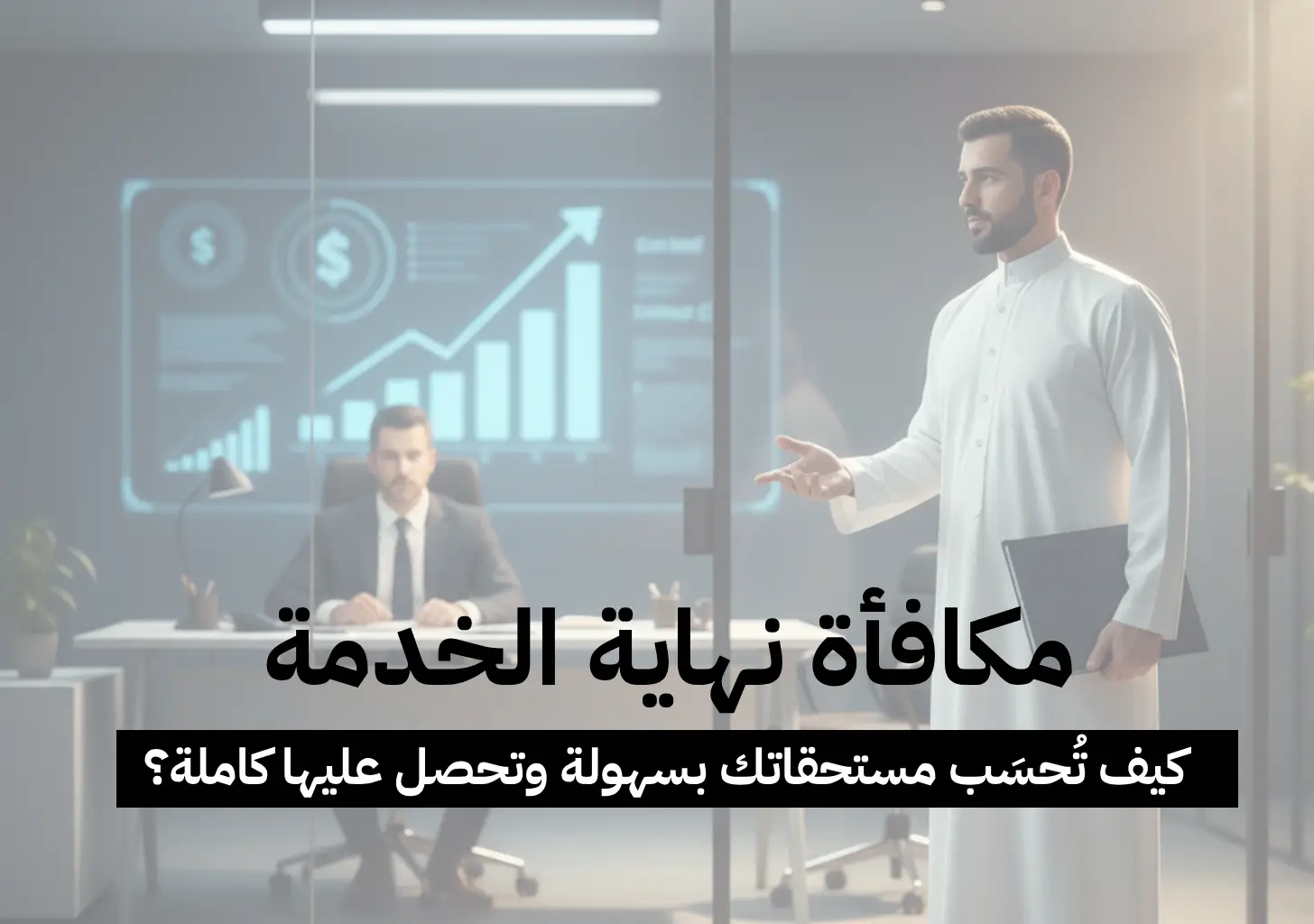 مكافأة نهاية الخدمة: كيف تُحسَب مستحقاتك بسهولة وتحصل عليها كاملة؟