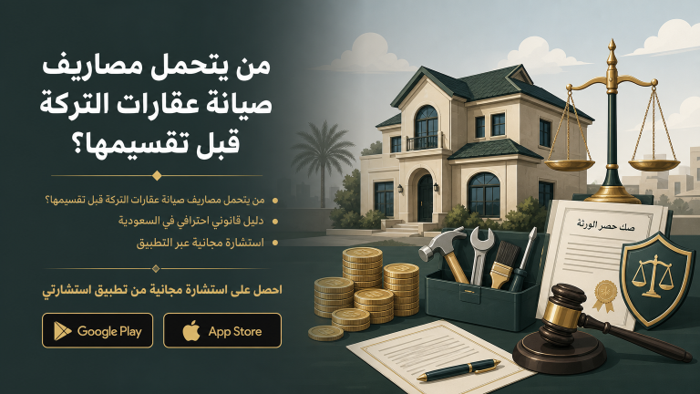 من يتحمل مصاريف صيانة عقارات التركة قبل تقسيمها؟