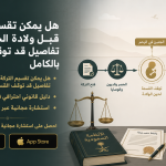 هل يمكن تقسيم التركة قبل ولادة الجنين؟ تفاصيل قد توقف القسمة بالكامل