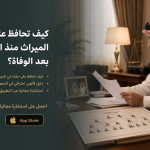كيف تحافظ على حقك في الميراث منذ اليوم الأول بعد الوفاة؟