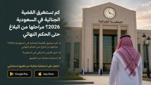 كم تستغرق القضية الجنائية في السعودية 2026؟ مراحلها من البلاغ حتى الحكم النهائي