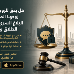 هل يحق للزوجة الإبلاغ عن زوجها المتعاطي ؟ البلاغ السري وأثره على الطلاق والحضانة