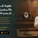 عقوبة شهادة الزور واليمين الكاذبة : هل يسجن الشاهد الكاذب؟